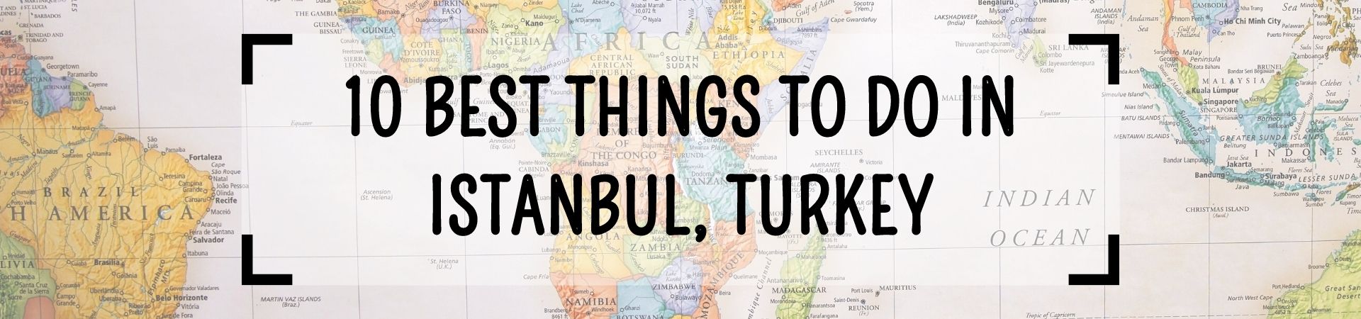 10 Best Things to Do in Istanbul, Turkey