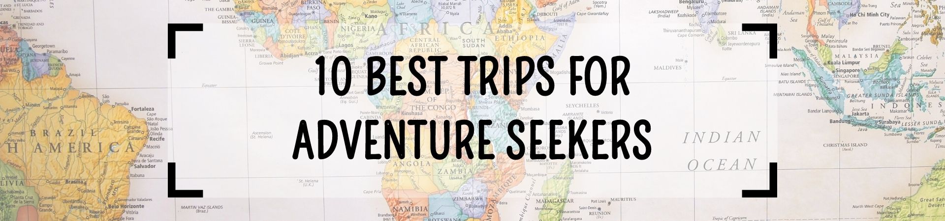 10 Best Trips for Adventure Seekers