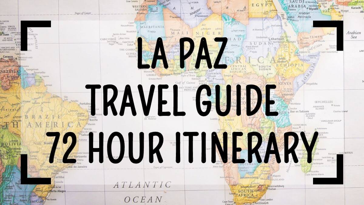 La Paz Travel Guide - 72 Hour Itinerary